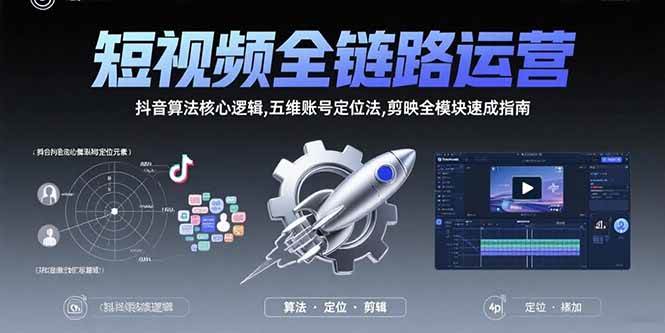 （15580期）短视频全链路运营：抖音算法核心逻辑,五维账号定位法,剪映全模块速成指南-驿想项目网