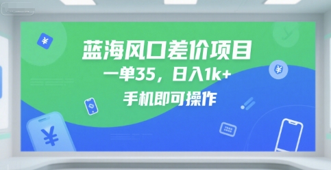 蓝海风口差价项目，一单35，日入1k+，手机即可操作【揭秘】-驿想项目网