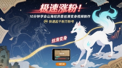 极速涨粉！10分钟学会山海经异兽丝滑变身视频制作，快速起千粉万粉号-驿想项目网