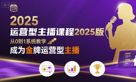 运营型主播课程2025版，从0到1教你成为金牌运营型主播-驿想项目网