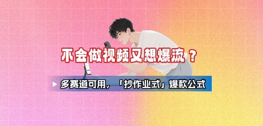 不会做视频又想爆流？多赛道可用，「抄作业式」爆款公式-驿想项目网