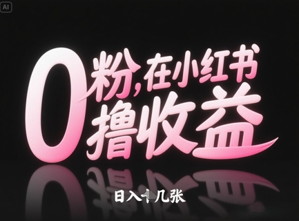 0粉在小红书撸收益，日入几张-驿想项目网