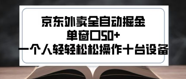 2025新风口京东外卖全自动掘金，单窗口50+，一个人轻轻松松操作十台设备【揭秘】-驿想项目网