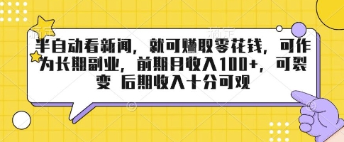 半自动看新闻，就可挣取零花钱，可作为长期副业，前期月收入1张+，可裂变 后期收入十分可观【揭秘】-驿想项目网