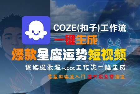 COZE(扣子)工作流一键生成爆款星座运势短视频，保姆级教程，零基础快速入门-驿想项目网
