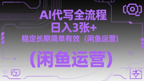 AI代写全流程，日入3张+，稳定长期简单有效（闲鱼运营）-驿想项目网
