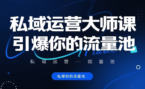 私域运营大师课，引爆你的流量池-驿想项目网