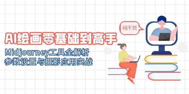 （14887期）AI绘画零基础到高手，Midjourney工具全解析，参数设置与摄影应用实战-驿想项目网