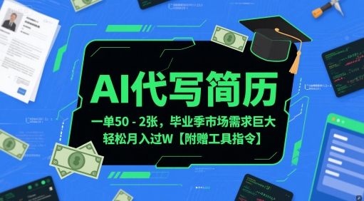 AI代写简历，一单50-2张，毕业季市场需求巨大，轻松月入过W【附赠工具指令】-驿想项目网