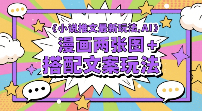 小说推文最新玩法，AI漫画两张图+搭配文案玩法-驿想项目网
