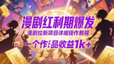 漫剧红利期爆发，漫剧拉新项目详细操作教程，一个作品收益1k+-驿想项目网