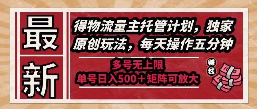 （14954期）最新得物流量主托管计划，独家原创玩法，每天操作五分钟，多号无上限 …-驿想项目网