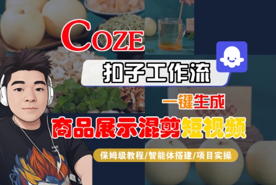 Coze扣子工作流一键生成商品展示混剪短视频，保姆级教程-智能体搭建-项目实操-驿想项目网