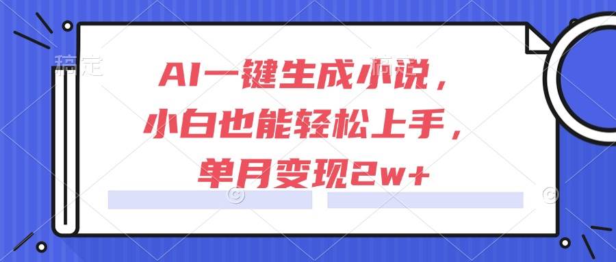 （15014期）AI一键生成小说，小白也能轻松上手，单月变现2w+-驿想项目网