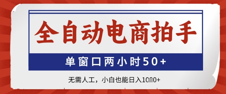 全自动电商拍手，单窗口两小时50+，无需人工，小白也能日入1k+【揭秘】-驿想项目网