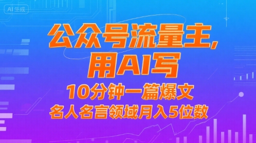 公众号流量主，用AI写，10分钟一篇爆文，名人名言领域月入5位数-驿想项目网