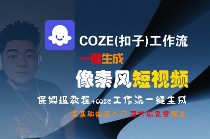 COZE(扣子)工作流一键生成像素风短视频，保姆级教程，零基础快速入门-驿想项目网