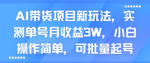 AI带货项目新玩法，实测单号月收益3W，小白操作简单，可批量起号-驿想项目网