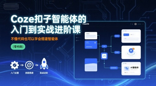 Coze扣子智能体的入门到实战进阶课，不懂代码也可以学会搭建智能体-驿想项目网