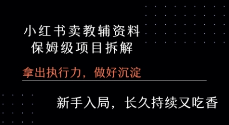 小红书卖小学教辅资料 保姆级项目拆解 1次课程彻底讲清楚!-驿想项目网