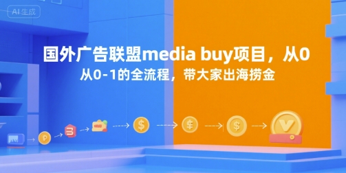国外广告联盟media buy项目，从0-1的全流程，带大家出海捞金-驿想项目网