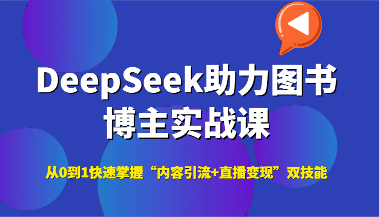 DeepSeek助力图书博主实战课，从0到1快速掌握“内容引流+直播变现”双技能-驿想项目网