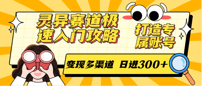 灵异赛道极速入门攻略，打造专属账号，变现多渠道 日进300+-驿想项目网