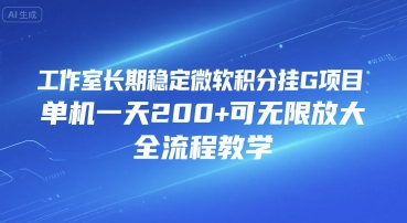 工作室长期稳定微软积分挂G项目，单机一天200+可无限放大，全流程教学【揭秘】-驿想项目网