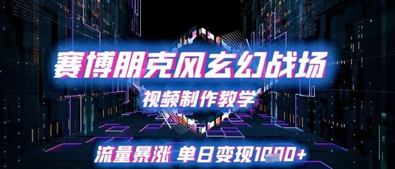 赛博朋克风玄幻战场视频制作教学，流量暴涨单日变现1k+-驿想项目网