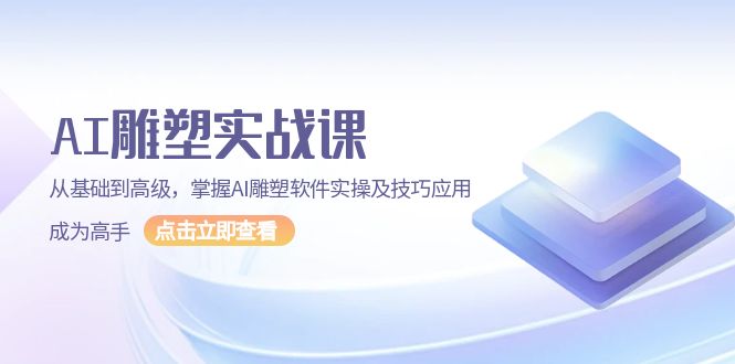 （13790期）AI 雕塑实战课，从基础到高级，掌握AI雕塑软件实操及技巧应用，成为高手-驿想项目网