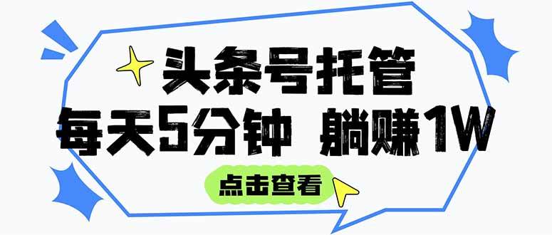 （15453期）【头条号托管 】我提供视频和文章，你每天5分钟发布，月入3000-5000+，…-驿想项目网
