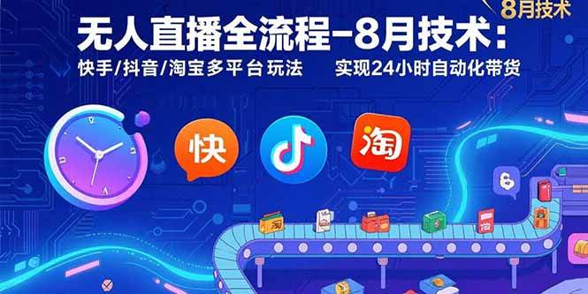 （15635期）无人直播全流程-8月技术：快手/抖音/淘宝多平台玩法 实现24小时自动化带货-驿想项目网