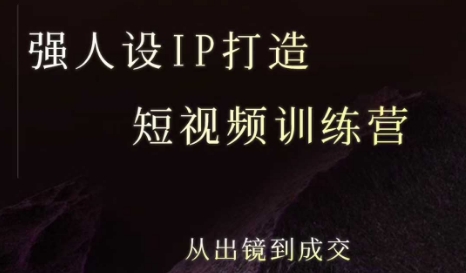 强人设ip打造课，8月最新5天短视频ip训练营，从出镜到成交-驿想项目网