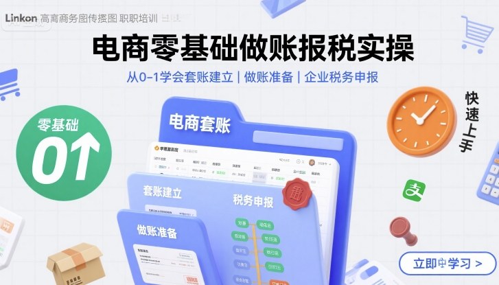 电商零基础做账报税实操快速上手，从0-1学会套账建立，做账准备，企业税务申报-驿想项目网