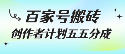 百家号搬砖项目，创作者计划五五分成，无需露脸、直播、拍视频，非常适合新手【揭秘】-驿想项目网