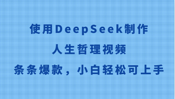 使用DeepSeek制作人生哲理视频，条条爆款，小白轻松可上手-驿想项目网