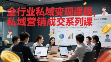 全行业私域变现课程，私域营销成交系列课-驿想项目网
