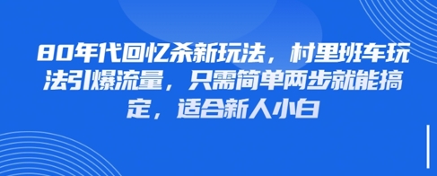 80年代回忆杀新玩法，村里班车玩法引爆流量，只需简单两步就能搞定，适合新人小白-驿想项目网