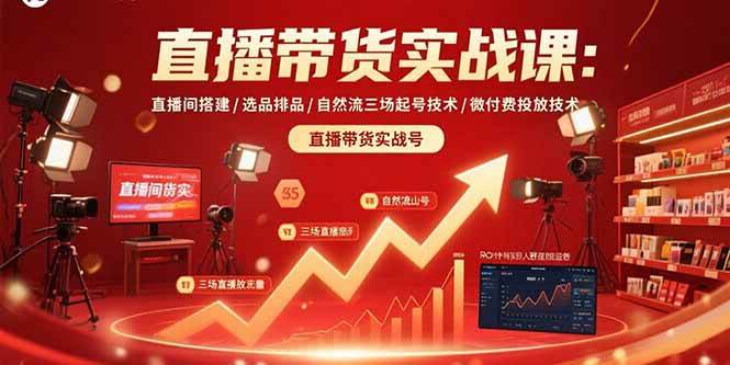 （15729期）直播带货实战课：直播间搭建/选品排品/自然流三场起号技术/微付费投放技术-驿想项目网
