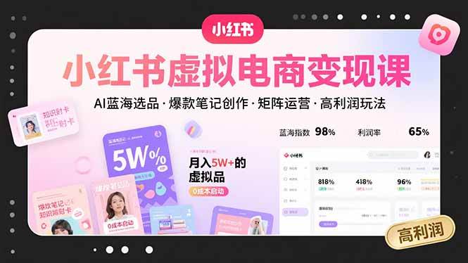 （15673期）小红书虚拟电商变现课，AI蓝海选品，爆款笔记创作，矩阵运营，高利润玩法-驿想项目网