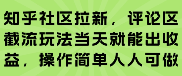 知乎社区拉新，评论区截流玩法当天就能出收益，操作简单人人可做-驿想项目网