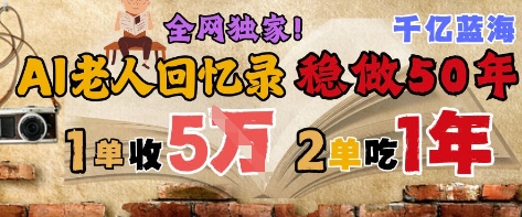 AI帮老人写回忆录，可以稳做50年的蓝海赛道，一单收2-3W，2单吃一年，长久可持续-驿想项目网