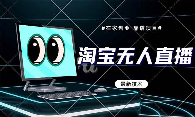 （14745期）淘宝无人直播带货9.0，最新技术，不违规，不封号，当天播，当天见收益…-驿想项目网