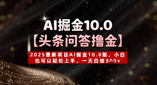 【头条问答撸金】2025最新项目AI掘金10.0版，小白也可以轻松上手，一天白捡3张+-驿想项目网