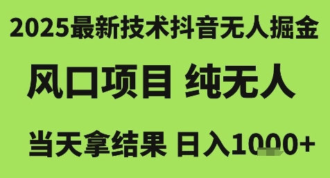 2025最新技术抖音无人掘金，风口项目，纯无人，当天拿结果日入1k+【揭秘】-驿想项目网