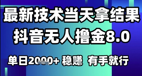 2025六月最新抖音无人撸金8.0.最新技术当天拿结果，单日1k+ 有手就行【揭秘】-驿想项目网