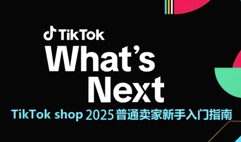 TikTok shop 2025普通卖家新手入门指南，助新手快速掌握从0到1的跨境电商运营逻辑-驿想项目网