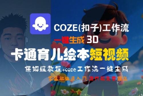 COZE(扣子)工作流一键生成3D卡通育儿绘本短视频，全流程保姆级教学-驿想项目网