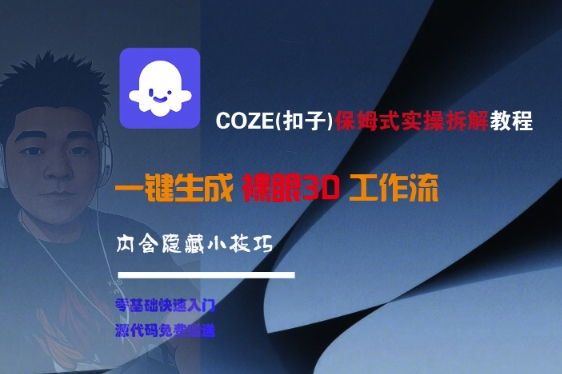 COZE(扣子)保姆式实操拆解教程，一键生成裸眼3D工作流，内合隐藏小技巧-驿想项目网