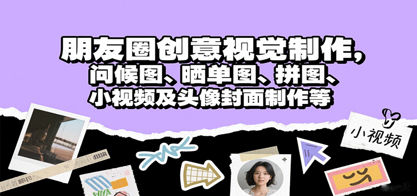 朋友圈创意视觉制作，问候图、晒单图、拼图、小视频及头像封面制作等-驿想项目网